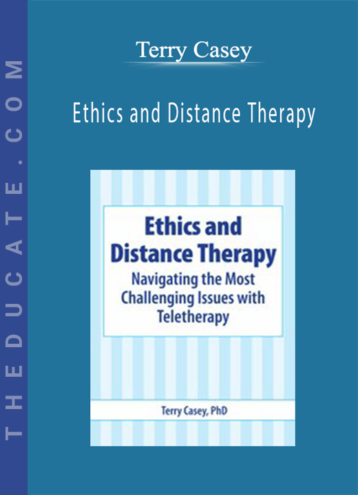Terry Casey - Ethics and Distance Therapy: Navigating the Most Challenging Issues with Teletherapy