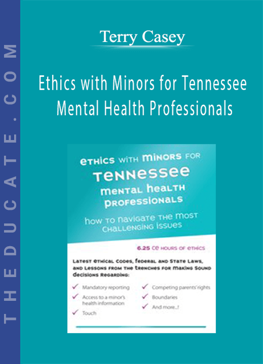 Terry Casey - Ethics with Minors for Tennessee Mental Health Professionals: How to Navigate the Most Challenging Issues