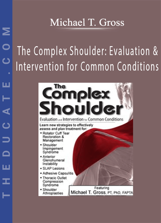 Michael T. Gross - The Complex Shoulder: Evaluation & Intervention for Common Conditions