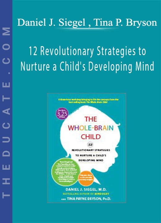The Whole-Brain Child: 12 Revolutionary Strategies to Nurture a Child’s Developing Mind - Daniel J. Siegel , Tina Payne Bryson
