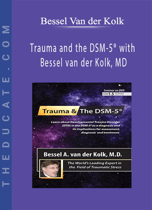 Trauma and the DSM-5® with Bessel van der Kolk, MD - Bessel Van der Kolk