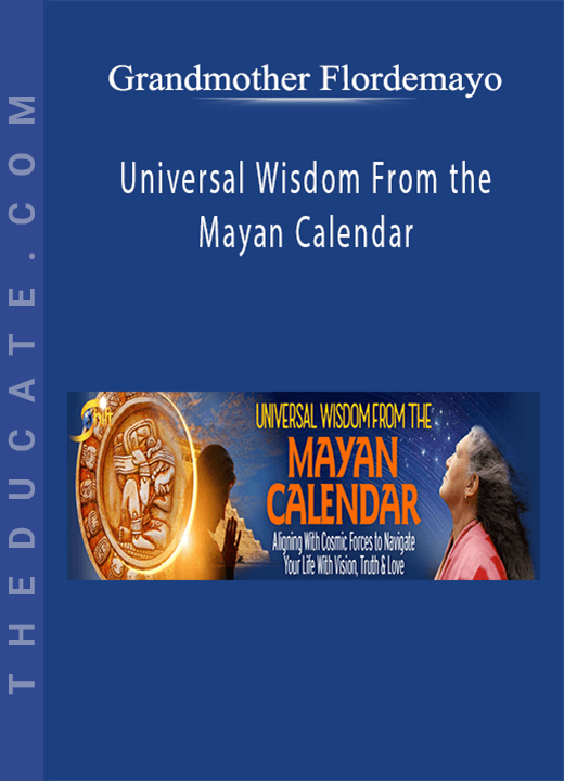 Universal Wisdom From the Mayan Calendar - Grandmother Flordemayo