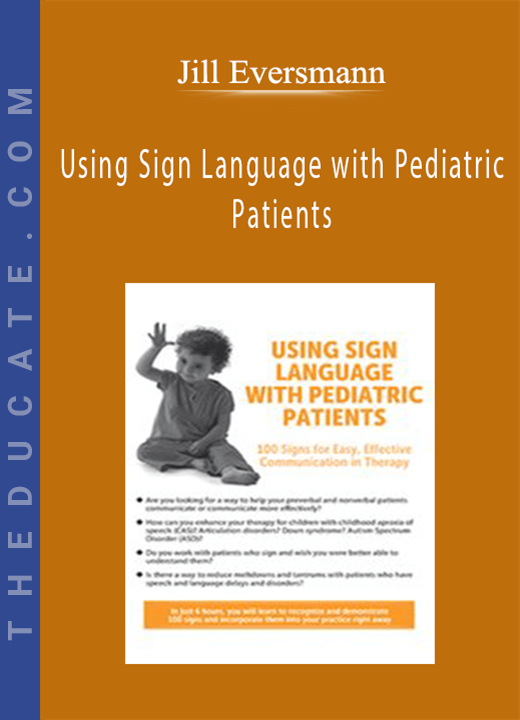 Using Sign Language with Pediatric Patients: 100 Signs for Easy, Effective Communication in Therapy - Jill Eversmann