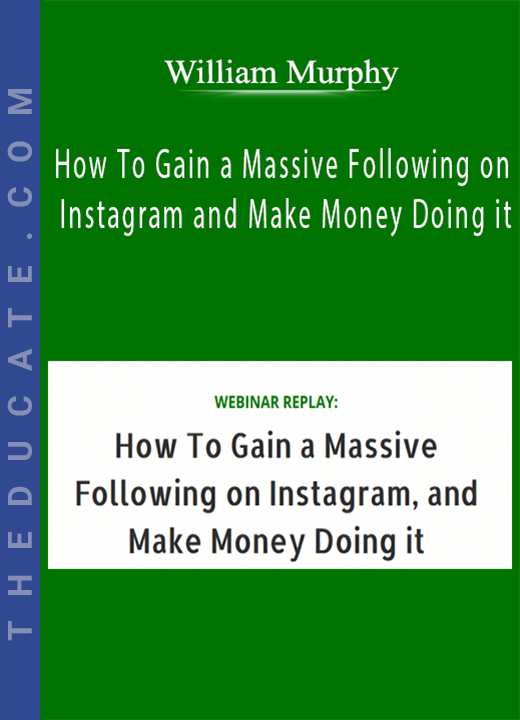 William Murphy - How To Gain a Massive Following on Instagram and Make Money Doing it