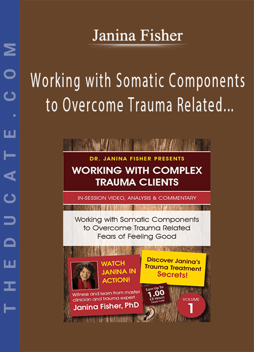 Working with Somatic Components to Overcome Trauma Related Fears of Feeling Good - Janina Fisher