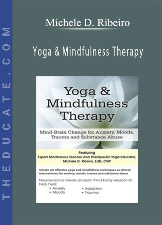 Yoga & Mindfulness Therapy: Mind-Brain Change for Anxiety, Moods, Trauma, and Substance Abuse - Michele D. Ribeiro