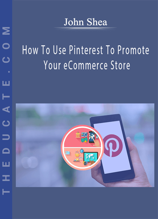 John Shea - How To Use Pinterest To Promote Your eCommerce Store