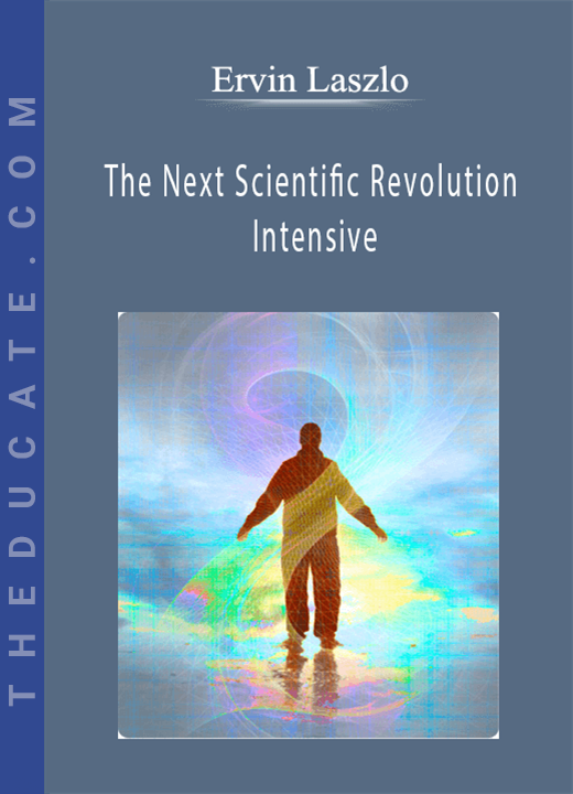 Ervin Laszlo - The Next Scientific Revolution Intensive
