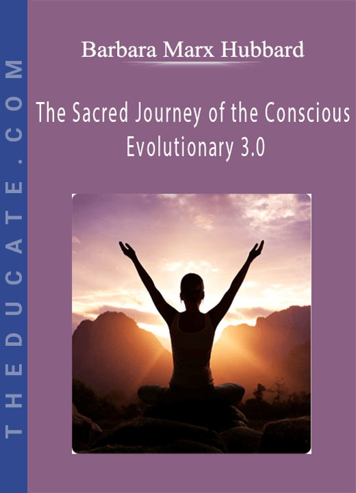 Barbara Marx Hubbard - The Sacred Journey of the Conscious Evolutionary