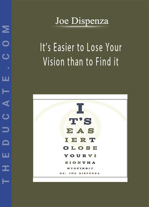 Joe Dispenza - It's Easier to Lose Your Vision than to Find it