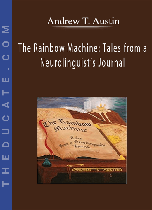 Andrew T. Austin - The Rainbow Machine: Tales from a Neurolinguist's Journal