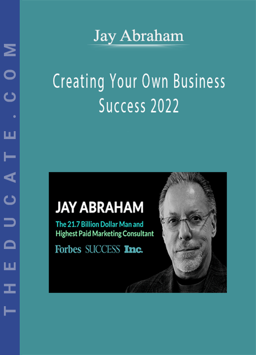 Jay Abraham - Creating Your Own Business Success 2022