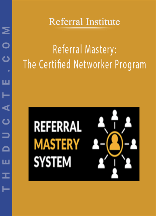 Referral Institute - Referral Mastery: The Certified Networker Program