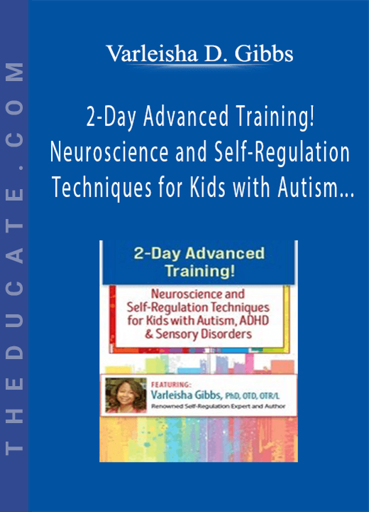 Varleisha D. Gibbs - 2-Day Advanced Training! - Neuroscience and Self-Regulation Techniques for Kids with Autism, ADHD & Sensory Disorders