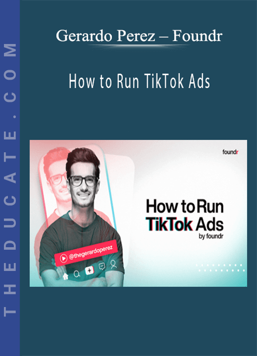 Gerardo Perez - Foundr - How to Run TikTok Ads