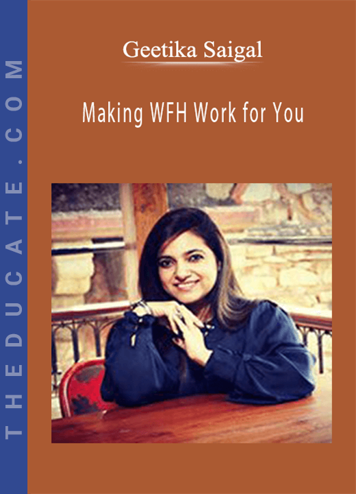 Geetika Saigal - Making WFH Work for You