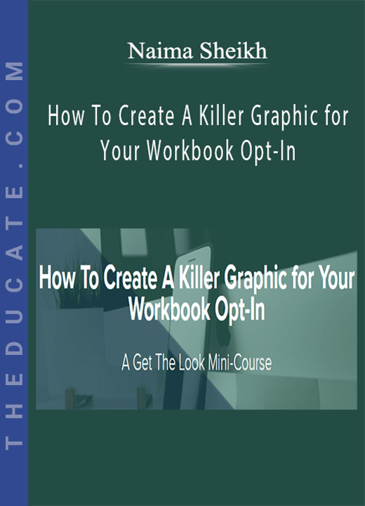 Naima Sheikh - How To Create A Killer Graphic for Your Workbook Opt-In