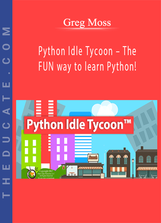 Greg Moss - Python Idle Tycoon - The FUN way to learn Python!
