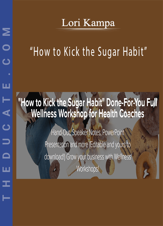Lori Kampa - “How to Kick the Sugar Habit” Done-For-You Full Wellness Workshop for Health Coaches