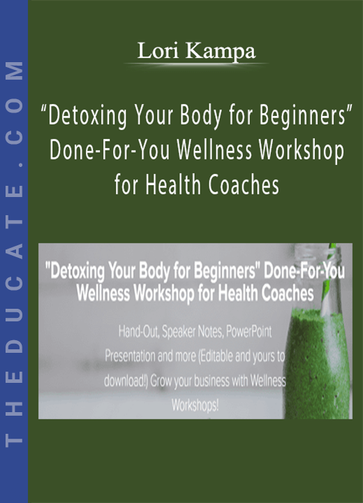 Lori Kampa - “Detoxing Your Body for Beginners” Done-For-You Wellness Workshop for Health Coaches