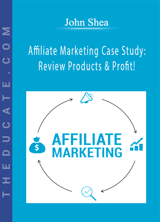 John Shea - Affiliate Marketing Case Study: Review Products & Profit!