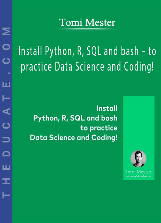 Tomi Mester - Install Python, R, SQL and bash - to practice Data Science and Coding!
