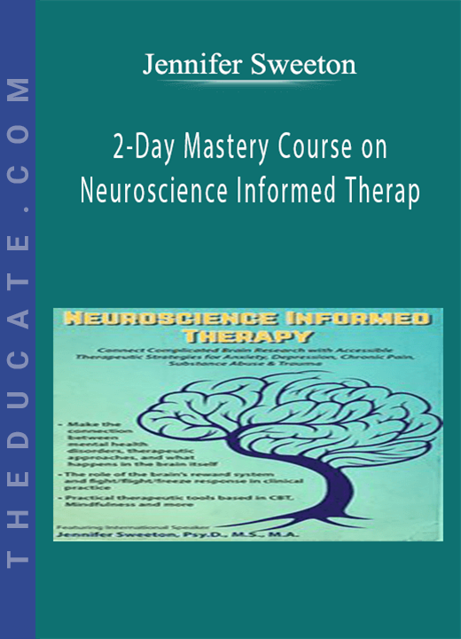 2-Day Mastery Course on Neuroscience Informed Therapy: Connect Complicated Brain Research with Accessible Therapeutic Strategies for Anxiety, Depression, Chronic Pain, Substance Abuse & Trauma - Jennifer Sweeton