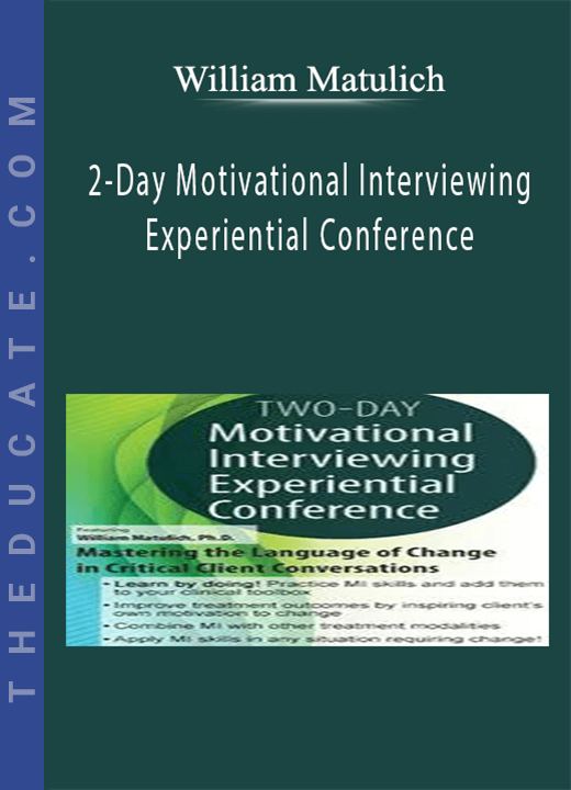 2-Day Motivational Interviewing Experiential Conference: Mastering the Language of Change in Critical Client Conversations - William Matulich