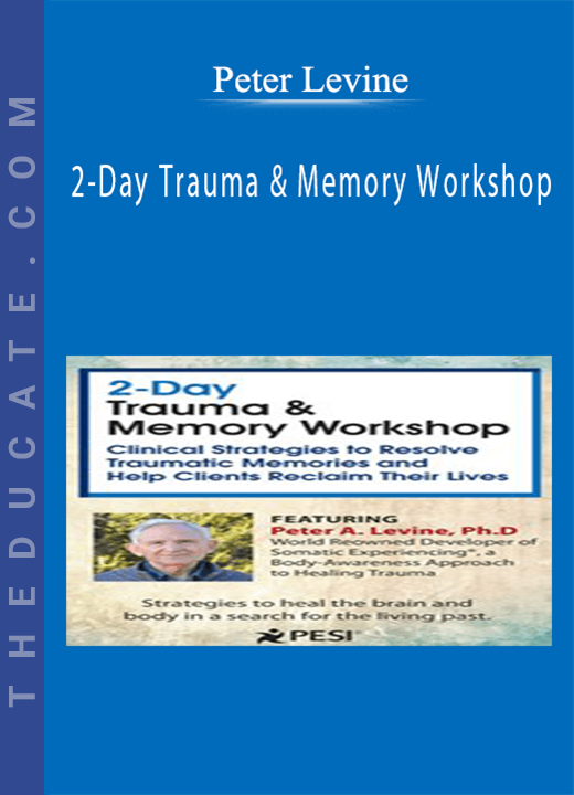 2-Day Trauma & Memory Workshop: Clinical Strategies to Resolve Traumatic Memories and Help Clients Reclaim Their Lives - Peter Levine