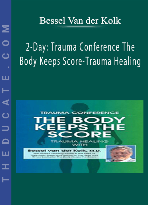 2-Day: Trauma Conference: The Body Keeps Score-Trauma Healing with Bessel van der Kolk, MD - Bessel Van der Kolk