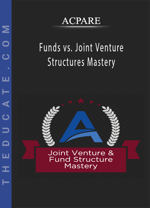 ACPARE - Funds vs. Joint Venture Structures Mastery