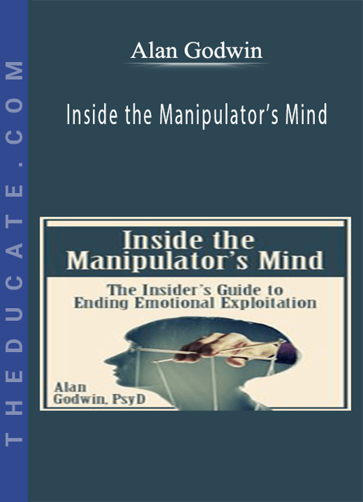 Alan Godwin - Inside the Manipulator’s Mind: The Insider’s Guide to Ending Emotional Exploitation