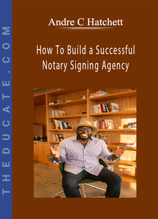 Andre C Hatchett - How To Build a Successful Notary Signing Agency