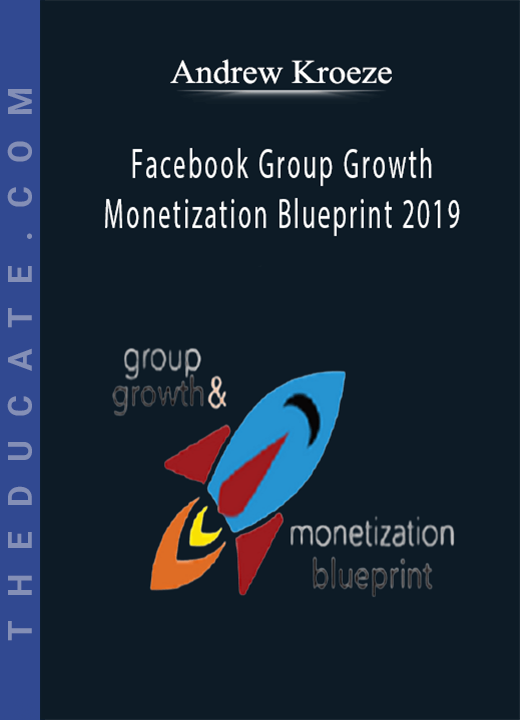 Andrew Kroeze - Facebook Group Growth and Monetization Blueprint 2019