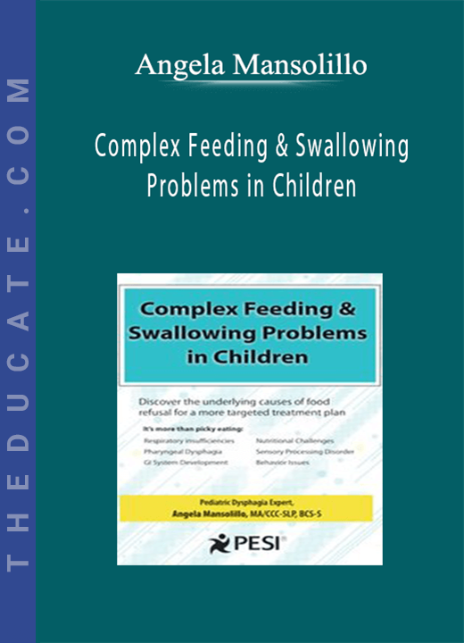 Angela Mansolillo - Complex Feeding & Swallowing Problems in Children: Discover the Underlying Causes of Food Refusal for a More Targeted Treatment Plan