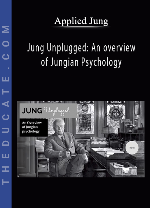 Applied Jung - Jung Unplugged: An overview of Jungian Psychology