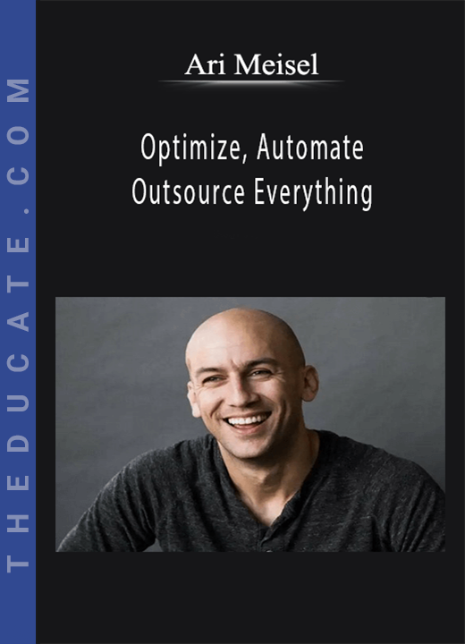 Ari Meisel - Optimize, Automate, and Outsource Everything