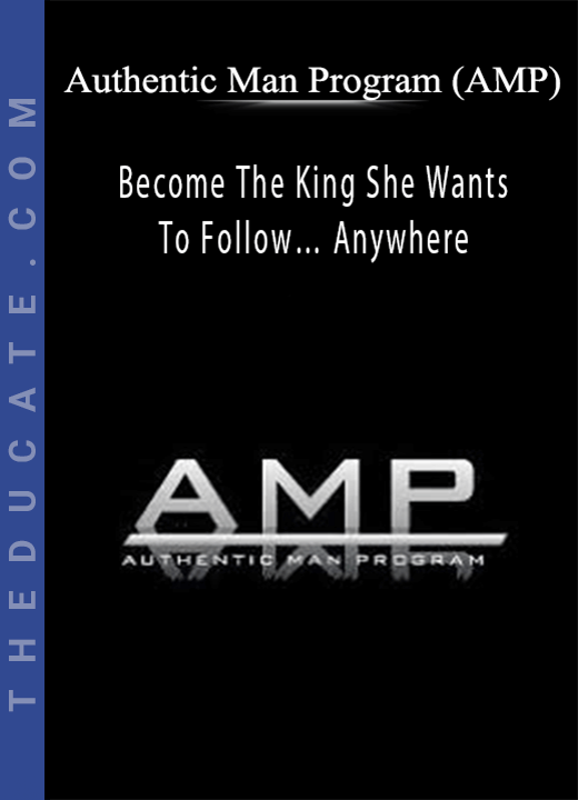 Authentic Man Program (AMP) - Become The King She Wants To Follow… Anywhere