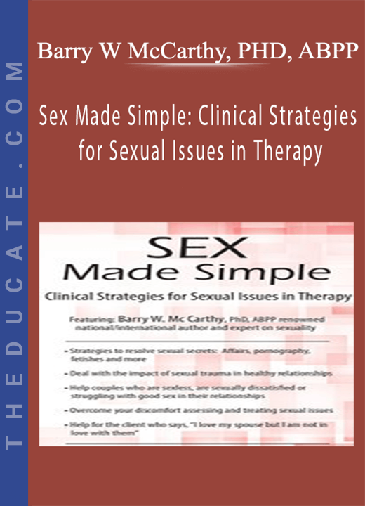 Barry W McCarthy, PHD, ABPP - Sex Made Simple: Clinical Strategies for Sexual Issues in Therapy