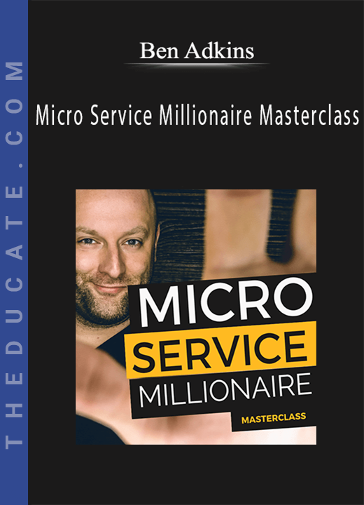 Ben Adkins - Micro Service Millionaire Masterclass