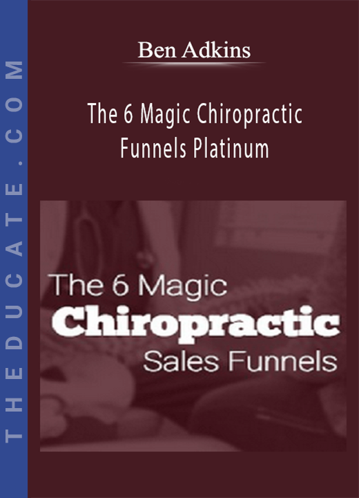 Ben Adkins - The 6 Magic Chiropractic Funnels Platinum