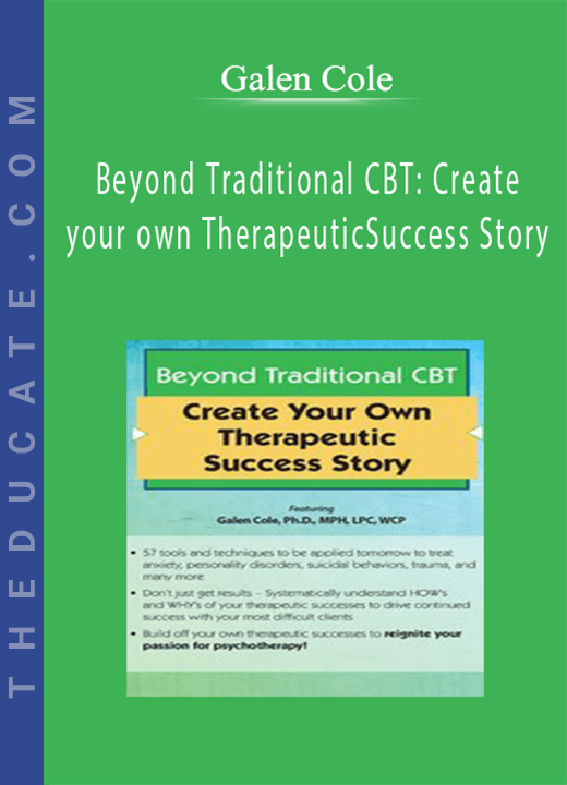 Beyond Traditional CBT: Create your own Therapeutic Success Story - Galen Cole