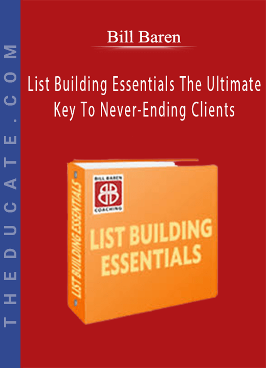 Bill Baren - List Building Essentials: The Ultimate Key To Never-Ending Clients