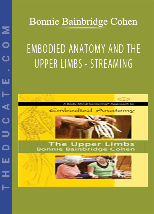 Bonnie Bainbridge Cohen - EMBODIED ANATOMY AND THE UPPER LIMBS - STREAMING