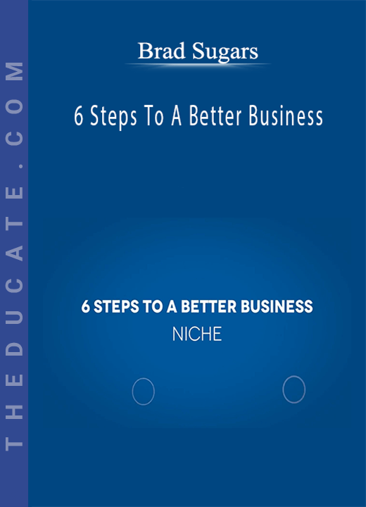 Brad Sugars - 6 Steps To A Better Business