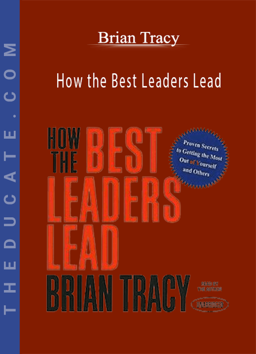 Brian Tracy - How the Best Leaders Lead