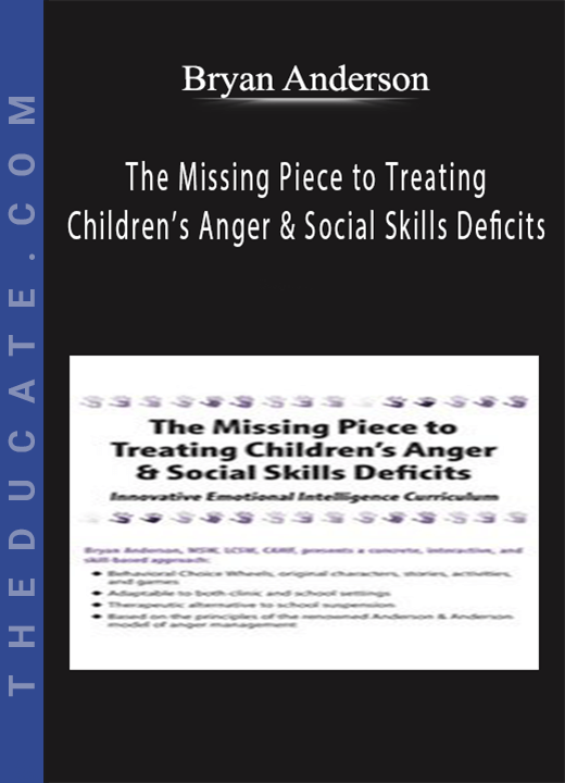 Bryan Anderson - The Missing Piece to Treating Children’s Anger & Social Skills Deficits: Innovative Emotional Intelligence Curriculum