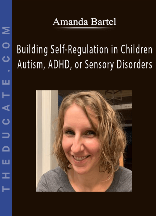 Building Self-Regulation in Children with Autism, ADHD, or Sensory Disorders - Amanda Bartel