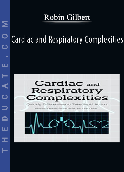 Cardiac and Respiratory Complexities: Quickly Differentiate to Take Rapid Action - Robin Gilbert
