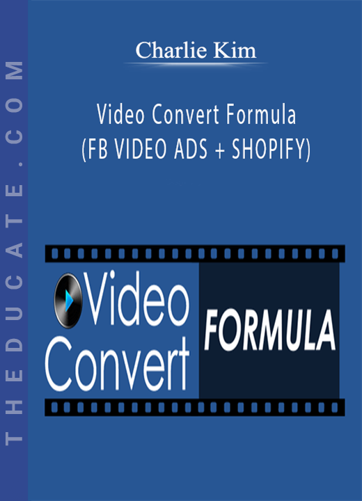 Charlie Kim - Video Convert Formula (FB VIDEO ADS + SHOPIFY)
